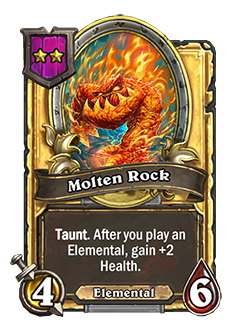 MoltenRock golden pictured is a 4 attack 6 health taunt minion that reads after you play an elemental gain +2 heath