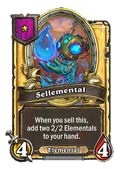 sellemental golden pictured is a 4 attack 4 mana minion that adds a 2 attack 2 health elemental to your hand when you sell it