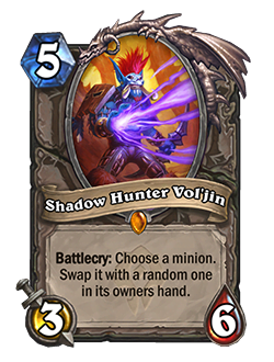 Shadow Hunter Voljin is a 6 mana 3 attack 6 health neautral legendary minion with a Battlecry that reads choose a minion swap it with a random one in its owners hand.