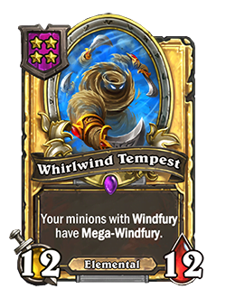 WhirlwindTempest golden pictured is a 12 attack and 12 health minion that reads your minions with windfury have mega-windfury