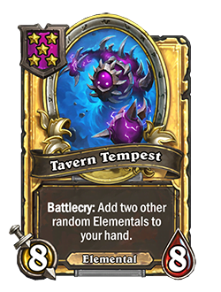 TavernTempest golden pictured is a 8 attack 8 health minion with a battlecry that reads add two other random elementals to your hand